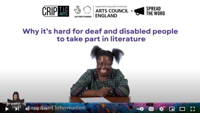 Image of front page of ER video entitled 'Why it’s hard for Deaf and Disabled people to take part in literature'. There are 3 company logos across the top (Criptic Arts, Arts Council England & Spread the Word), the document title is underneath, and below that there is an image of a girl sitting and leaning forward on a table, smiling.