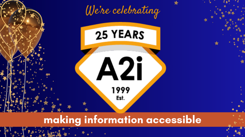 Image, with text saying: We're celebrating 25 years. A2i 1999 est. Making information accessible. 