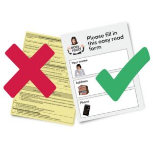 Two forms displayed side by side on a white background. The form on the left is yellow with detailed text and has a large red “X” symbol over it. The form on the right is a simplified “easy read” version with large icons and spaces for “Your name,” “Address,” and “Phone,” accompanied by a large green check mark.